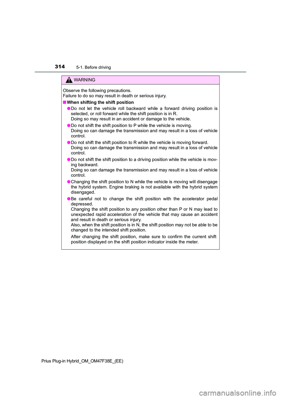 TOYOTA PRIUS PLUG-IN HYBRID 2023 Owners Manual 3145-1. Before driving
Prius Plug-in Hybrid_OM_OM47F38E_(EE)
WARNING
Observe the following precautions.
Failure to do so may result in death or serious injury.
■ When shifting the shift position TOYOTA PRIUS PLUG-IN HYBRID 2023 Owners Manual 3145-1. Before driving
Prius Plug-in Hybrid_OM_OM47F38E_(EE)
WARNING
Observe the following precautions.
Failure to do so may result in death or serious injury.
■ When shifting the shift position