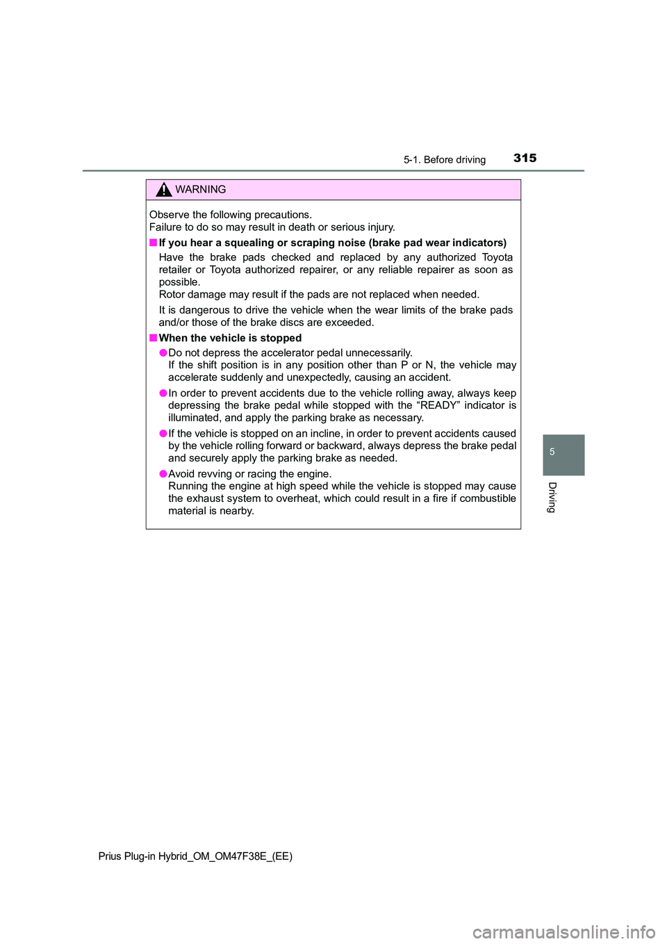 TOYOTA PRIUS PLUG-IN HYBRID 2023 Owners Manual 3155-1. Before driving
Prius Plug-in Hybrid_OM_OM47F38E_(EE)
5
Driving
WARNING
Observe the following precautions.
Failure to do so may result in death or serious injury.
■ If you hear a squealing TOYOTA PRIUS PLUG-IN HYBRID 2023 Owners Manual 3155-1. Before driving
Prius Plug-in Hybrid_OM_OM47F38E_(EE)
5
Driving
WARNING
Observe the following precautions.
Failure to do so may result in death or serious injury.
■ If you hear a squealing