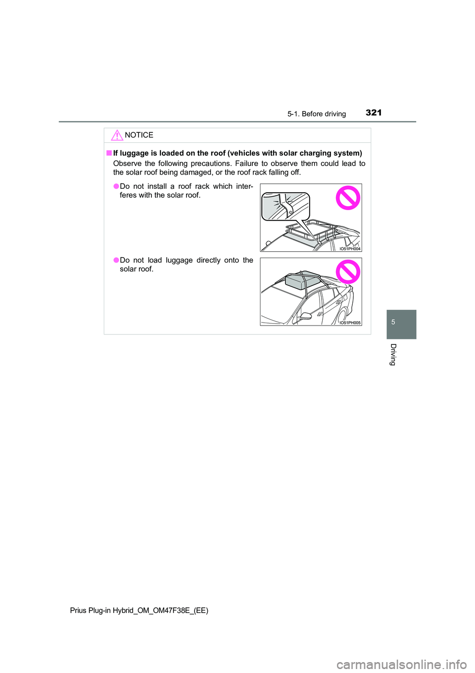 TOYOTA PRIUS PLUG-IN HYBRID 2023 Owners Manual 3215-1. Before driving
Prius Plug-in Hybrid_OM_OM47F38E_(EE)
5
Driving
NOTICE
■If luggage is loaded on the roof (vehicles with solar charging system)
Observe the following precautions. Failure to o TOYOTA PRIUS PLUG-IN HYBRID 2023 Owners Manual 3215-1. Before driving
Prius Plug-in Hybrid_OM_OM47F38E_(EE)
5
Driving
NOTICE
■If luggage is loaded on the roof (vehicles with solar charging system)
Observe the following precautions. Failure to o