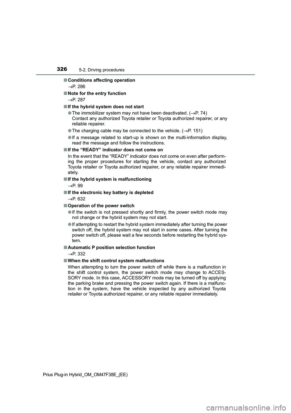 TOYOTA PRIUS PLUG-IN HYBRID 2023 Owners Manual 3265-2. Driving procedures
Prius Plug-in Hybrid_OM_OM47F38E_(EE)
■Conditions affecting operation
P. 286
■Note for the entry function
P. 287
■If the hybrid system does not start
●The immo TOYOTA PRIUS PLUG-IN HYBRID 2023 Owners Manual 3265-2. Driving procedures
Prius Plug-in Hybrid_OM_OM47F38E_(EE)
■Conditions affecting operation
P. 286
■Note for the entry function
P. 287
■If the hybrid system does not start
●The immo