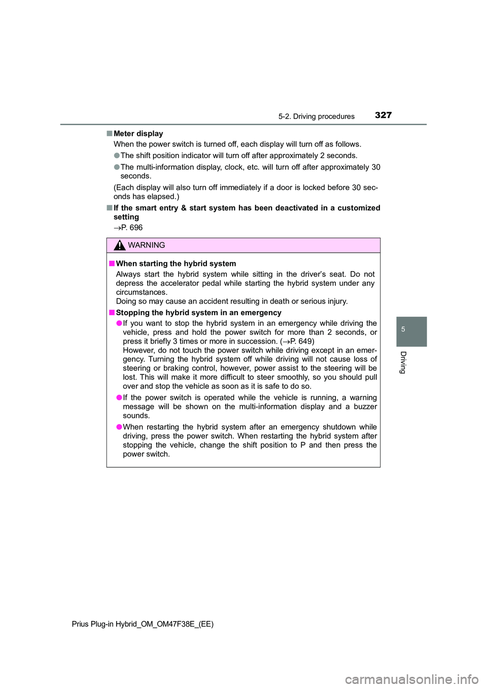 TOYOTA PRIUS PLUG-IN HYBRID 2023 Owners Manual 3275-2. Driving procedures
Prius Plug-in Hybrid_OM_OM47F38E_(EE)
5
Driving
■Meter display
When the power switch is turned off, each display will turn off as follows.
● The shift position indicat TOYOTA PRIUS PLUG-IN HYBRID 2023 Owners Manual 3275-2. Driving procedures
Prius Plug-in Hybrid_OM_OM47F38E_(EE)
5
Driving
■Meter display
When the power switch is turned off, each display will turn off as follows.
● The shift position indicat