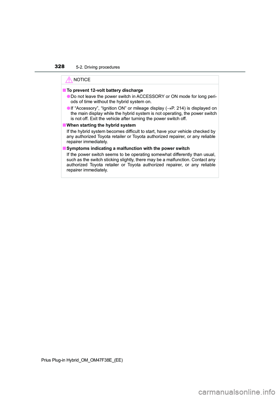 TOYOTA PRIUS PLUG-IN HYBRID 2023 Owners Manual 3285-2. Driving procedures
Prius Plug-in Hybrid_OM_OM47F38E_(EE)
NOTICE
■To prevent 12-volt battery discharge
● Do not leave the power switch in ACCESSORY or ON mode for long peri-
ods of time w TOYOTA PRIUS PLUG-IN HYBRID 2023 Owners Manual 3285-2. Driving procedures
Prius Plug-in Hybrid_OM_OM47F38E_(EE)
NOTICE
■To prevent 12-volt battery discharge
● Do not leave the power switch in ACCESSORY or ON mode for long peri-
ods of time w