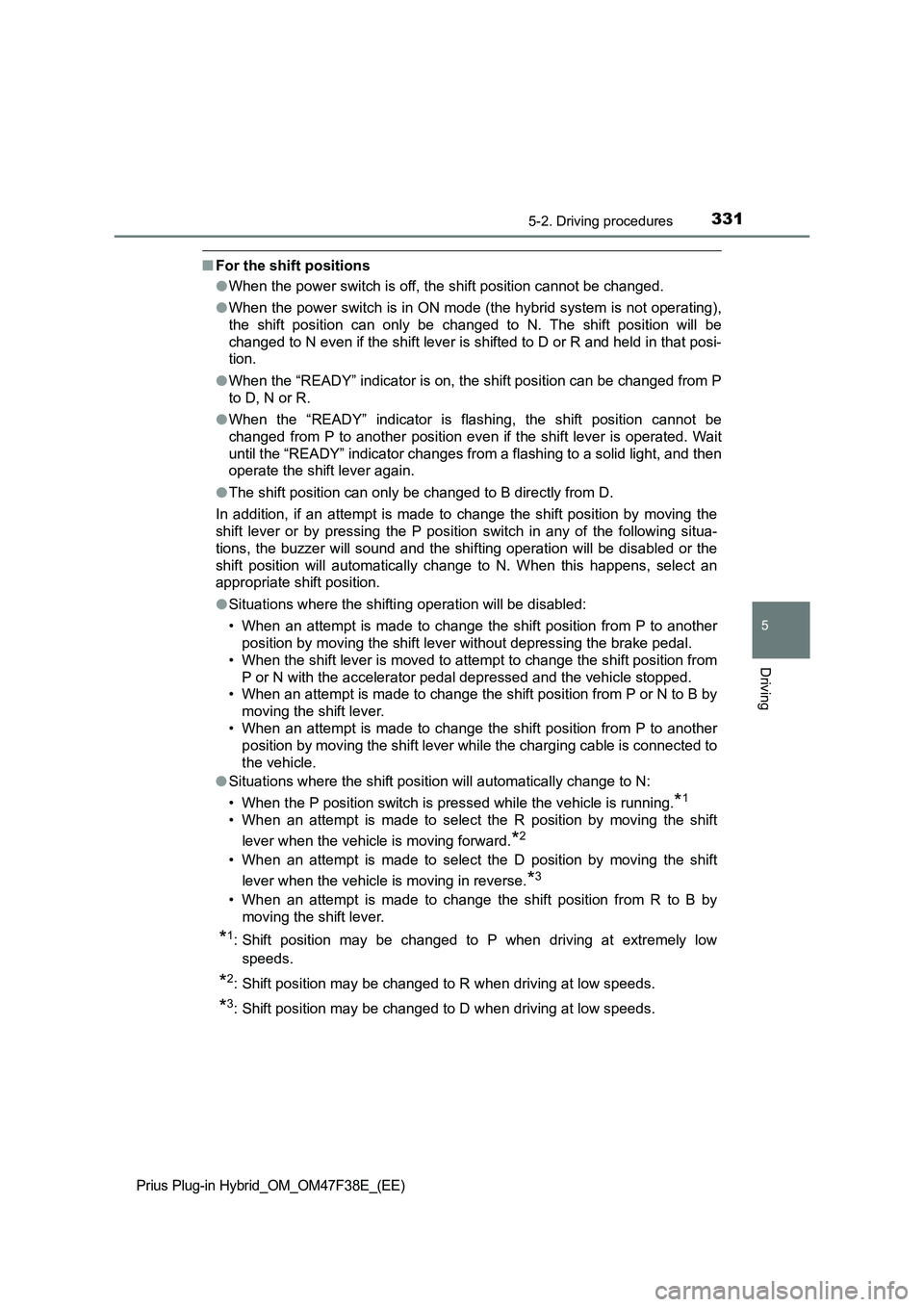 TOYOTA PRIUS PLUG-IN HYBRID 2023 Owners Manual 3315-2. Driving procedures
Prius Plug-in Hybrid_OM_OM47F38E_(EE)
5
Driving
■For the shift positions
●When the power switch is off, the shift position cannot be changed.
●When the power switch is TOYOTA PRIUS PLUG-IN HYBRID 2023 Owners Manual 3315-2. Driving procedures
Prius Plug-in Hybrid_OM_OM47F38E_(EE)
5
Driving
■For the shift positions
●When the power switch is off, the shift position cannot be changed.
●When the power switch is