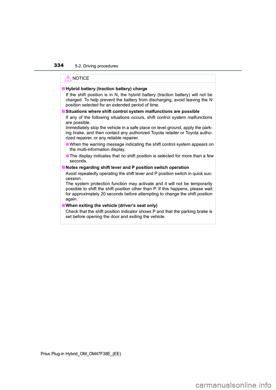 TOYOTA PRIUS PLUG-IN HYBRID 2023 Owners Manual 3345-2. Driving procedures
Prius Plug-in Hybrid_OM_OM47F38E_(EE)
NOTICE
■Hybrid battery (traction battery) charge
If the shift position is in N, the hybrid battery (traction battery) will not be
c TOYOTA PRIUS PLUG-IN HYBRID 2023 Owners Manual 3345-2. Driving procedures
Prius Plug-in Hybrid_OM_OM47F38E_(EE)
NOTICE
■Hybrid battery (traction battery) charge
If the shift position is in N, the hybrid battery (traction battery) will not be
c