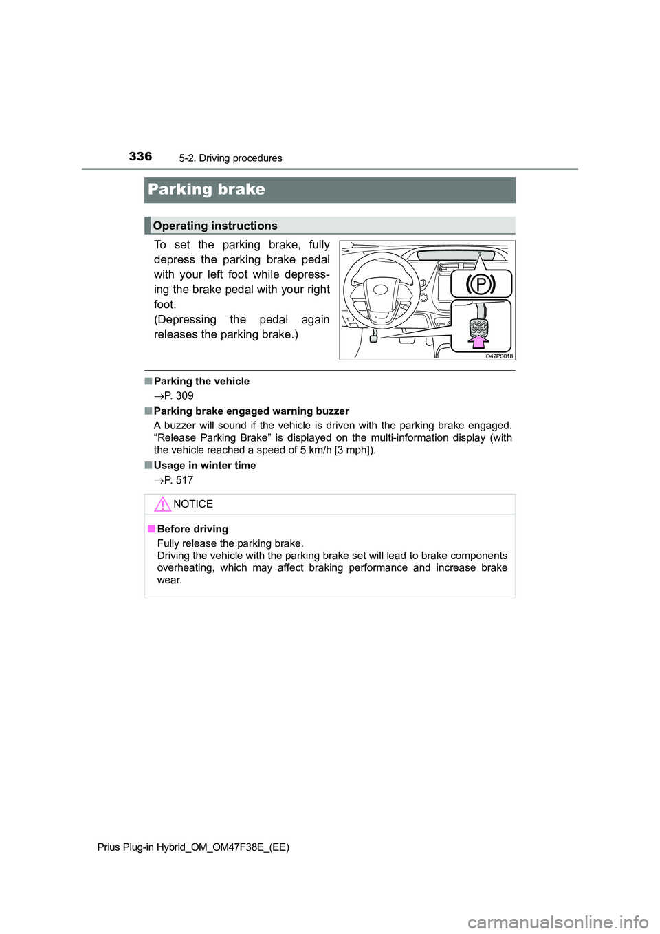 TOYOTA PRIUS PLUG-IN HYBRID 2023 Owners Manual 3365-2. Driving procedures
Prius Plug-in Hybrid_OM_OM47F38E_(EE)
Parking brake
To set the parking brake, fully
depress the parking brake pedal
with your left foot while depress-
ing the brake pedal TOYOTA PRIUS PLUG-IN HYBRID 2023 Owners Manual 3365-2. Driving procedures
Prius Plug-in Hybrid_OM_OM47F38E_(EE)
Parking brake
To set the parking brake, fully
depress the parking brake pedal
with your left foot while depress-
ing the brake pedal