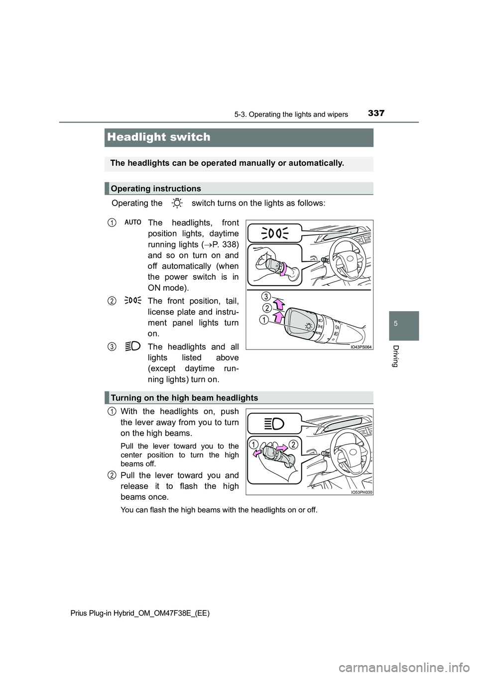 TOYOTA PRIUS PLUG-IN HYBRID 2023 Owners Manual 3375-3. Operating the lights and wipers
Prius Plug-in Hybrid_OM_OM47F38E_(EE)
5
Driving
Headlight switch
Operating the switch turns on the lights as follows:
The headlights, front
position lights, TOYOTA PRIUS PLUG-IN HYBRID 2023 Owners Manual 3375-3. Operating the lights and wipers
Prius Plug-in Hybrid_OM_OM47F38E_(EE)
5
Driving
Headlight switch
Operating the switch turns on the lights as follows:
The headlights, front
position lights,