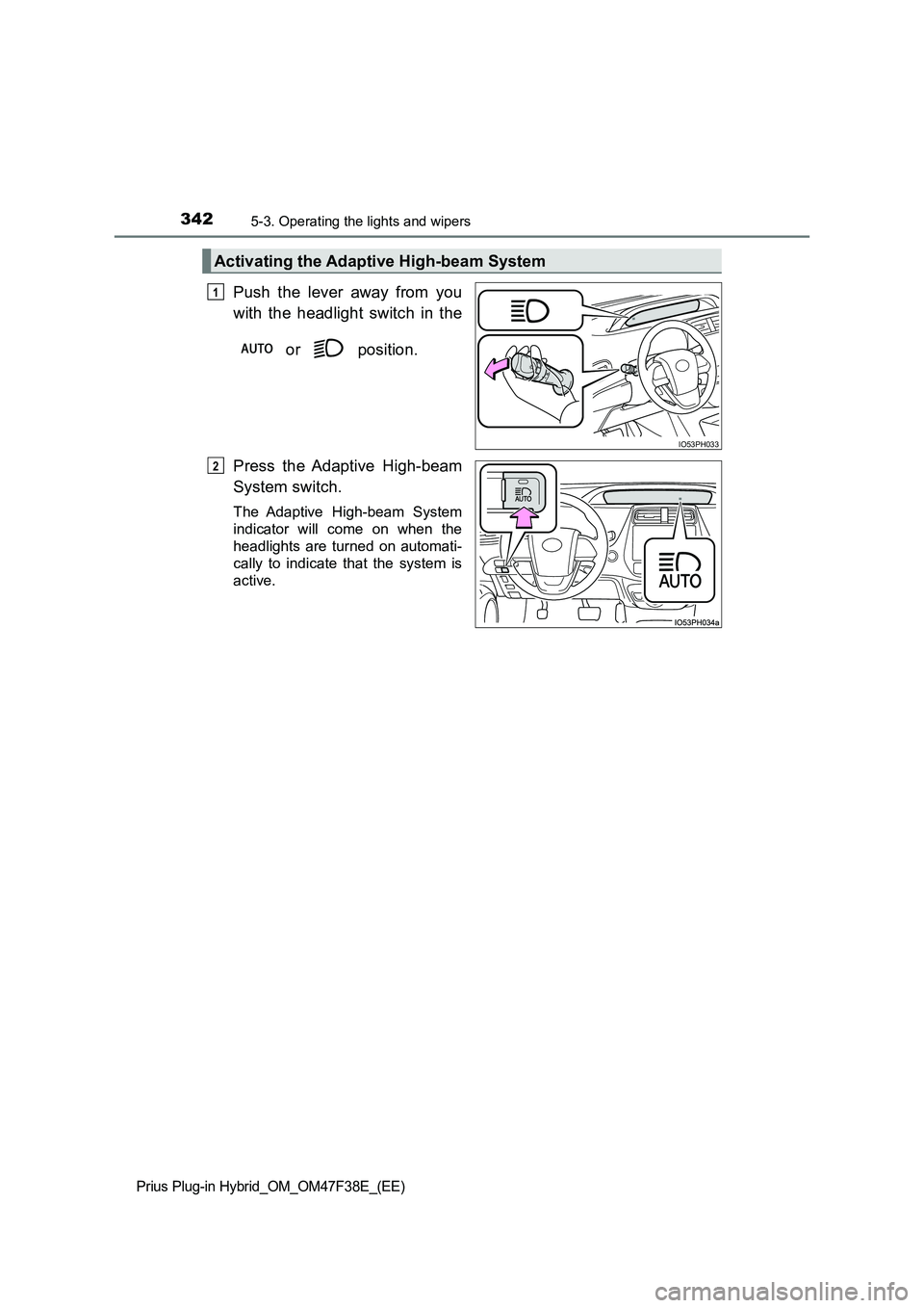 TOYOTA PRIUS PLUG-IN HYBRID 2023 Owners Manual 3425-3. Operating the lights and wipers
Prius Plug-in Hybrid_OM_OM47F38E_(EE)
Push the lever away from you
with the headlight switch in the
or position.
Press the Adaptive High-beam
System swit TOYOTA PRIUS PLUG-IN HYBRID 2023 Owners Manual 3425-3. Operating the lights and wipers
Prius Plug-in Hybrid_OM_OM47F38E_(EE)
Push the lever away from you
with the headlight switch in the
or position.
Press the Adaptive High-beam
System swit