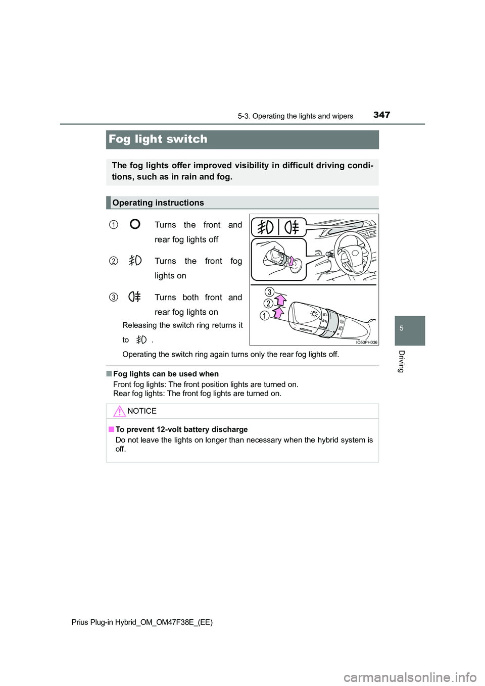 TOYOTA PRIUS PLUG-IN HYBRID 2023 Owners Manual 3475-3. Operating the lights and wipers
Prius Plug-in Hybrid_OM_OM47F38E_(EE)
5
Driving
Fog light switch
Turns the front and
rear fog lights off
Turns the front fog
lights on
Turns both front and TOYOTA PRIUS PLUG-IN HYBRID 2023 Owners Manual 3475-3. Operating the lights and wipers
Prius Plug-in Hybrid_OM_OM47F38E_(EE)
5
Driving
Fog light switch
Turns the front and
rear fog lights off
Turns the front fog
lights on
Turns both front and
