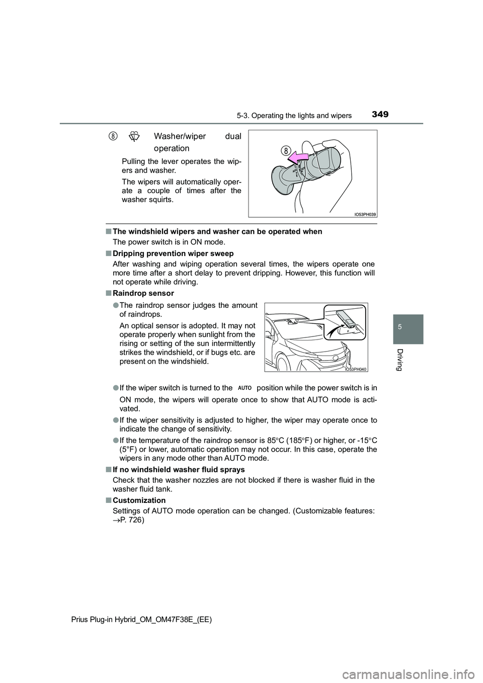 TOYOTA PRIUS PLUG-IN HYBRID 2023 Owners Manual 3495-3. Operating the lights and wipers
Prius Plug-in Hybrid_OM_OM47F38E_(EE)
5
Driving
Washer/wiper dual
operation
Pulling the lever operates the wip-
ers and washer.
The wipers will automatically TOYOTA PRIUS PLUG-IN HYBRID 2023 Owners Manual 3495-3. Operating the lights and wipers
Prius Plug-in Hybrid_OM_OM47F38E_(EE)
5
Driving
Washer/wiper dual
operation
Pulling the lever operates the wip-
ers and washer.
The wipers will automatically