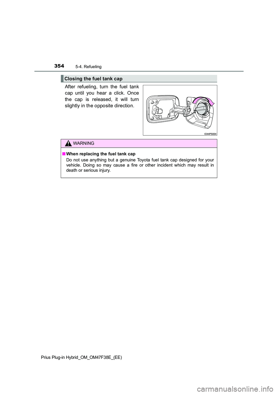 TOYOTA PRIUS PLUG-IN HYBRID 2023 Owners Manual 3545-4. Refueling
Prius Plug-in Hybrid_OM_OM47F38E_(EE)
After refueling, turn the fuel tank
cap until you hear a click. Once
the cap is released, it will turn
slightly in the opposite direction.
Cl TOYOTA PRIUS PLUG-IN HYBRID 2023 Owners Manual 3545-4. Refueling
Prius Plug-in Hybrid_OM_OM47F38E_(EE)
After refueling, turn the fuel tank
cap until you hear a click. Once
the cap is released, it will turn
slightly in the opposite direction.
Cl