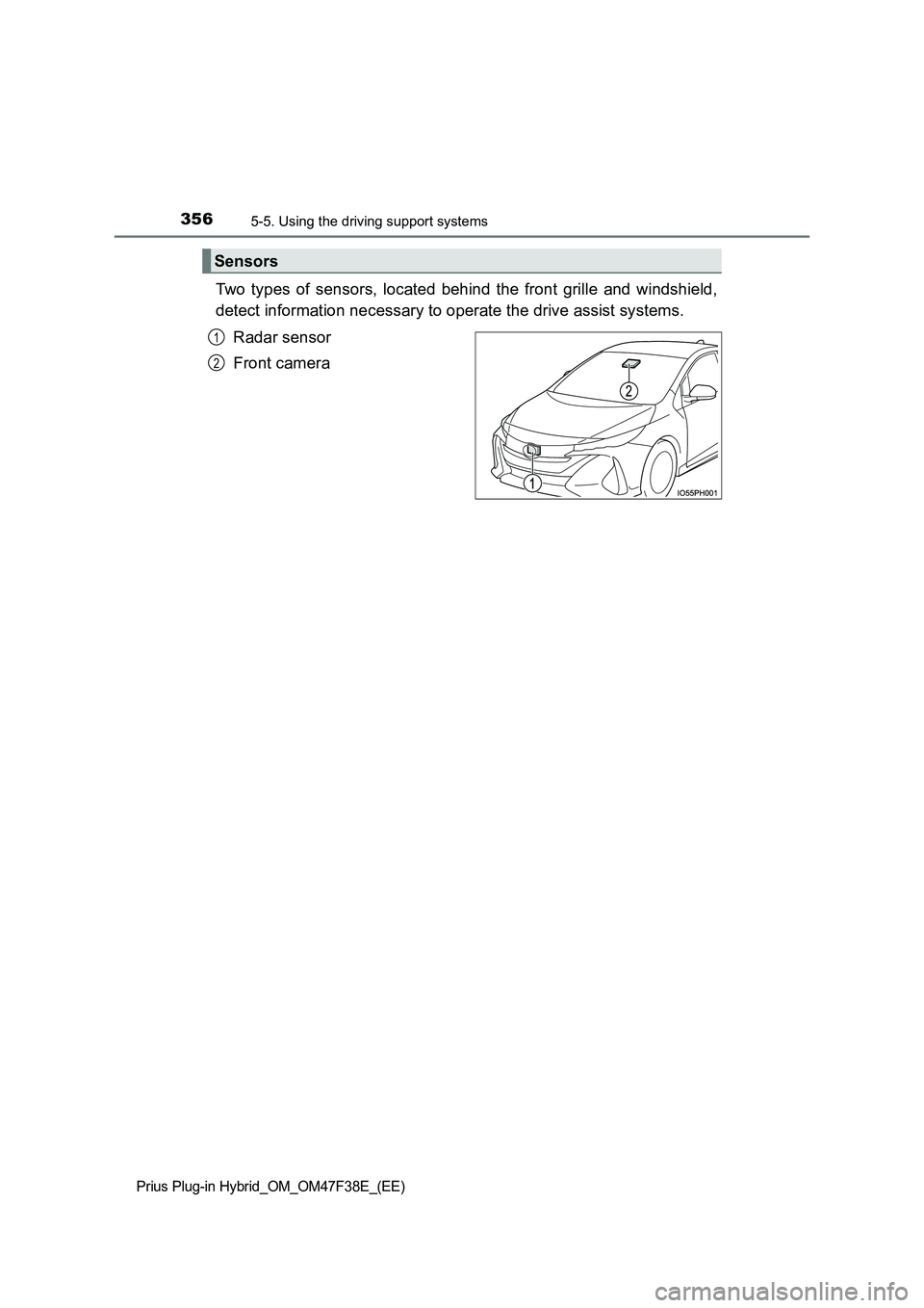 TOYOTA PRIUS PLUG-IN HYBRID 2023 Owners Manual 3565-5. Using the driving support systems
Prius Plug-in Hybrid_OM_OM47F38E_(EE)
Two types of sensors, located behind the front grille and windshield,
detect information necessary to operate the drive TOYOTA PRIUS PLUG-IN HYBRID 2023 Owners Manual 3565-5. Using the driving support systems
Prius Plug-in Hybrid_OM_OM47F38E_(EE)
Two types of sensors, located behind the front grille and windshield,
detect information necessary to operate the drive