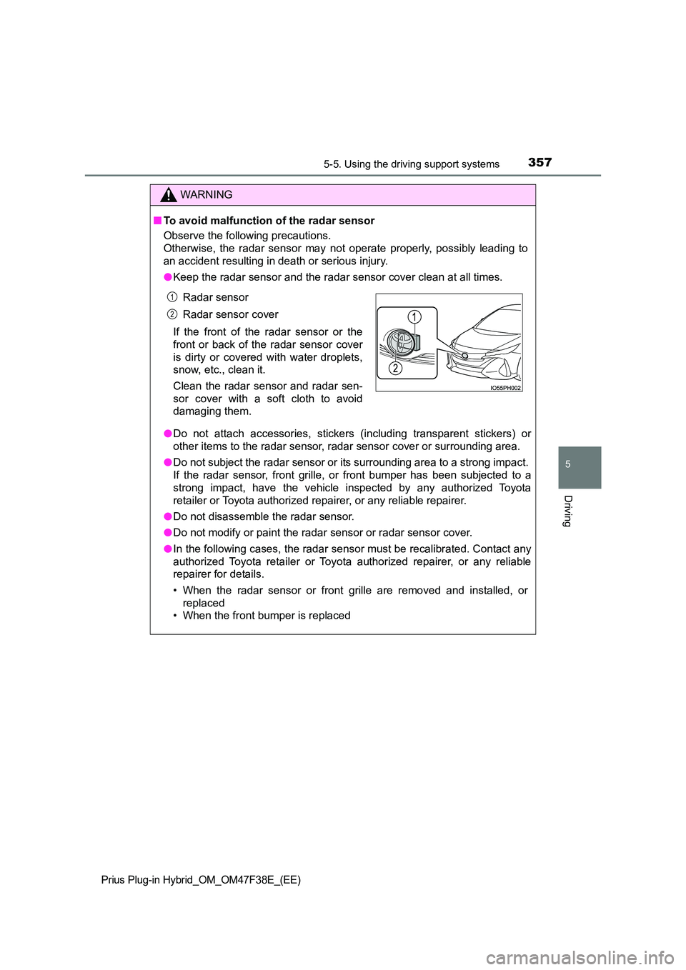 TOYOTA PRIUS PLUG-IN HYBRID 2023 Owners Manual 3575-5. Using the driving support systems
Prius Plug-in Hybrid_OM_OM47F38E_(EE)
5
Driving
WARNING
■To avoid malfunction of the radar sensor
Observe the following precautions.
Otherwise, the radar TOYOTA PRIUS PLUG-IN HYBRID 2023 Owners Manual 3575-5. Using the driving support systems
Prius Plug-in Hybrid_OM_OM47F38E_(EE)
5
Driving
WARNING
■To avoid malfunction of the radar sensor
Observe the following precautions.
Otherwise, the radar