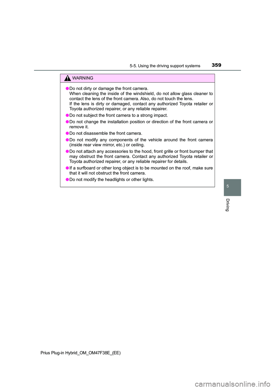 TOYOTA PRIUS PLUG-IN HYBRID 2023 Owners Manual 3595-5. Using the driving support systems
Prius Plug-in Hybrid_OM_OM47F38E_(EE)
5
Driving
WARNING
●Do not dirty or damage the front camera.
When cleaning the inside of the windshi eld, do not allo TOYOTA PRIUS PLUG-IN HYBRID 2023 Owners Manual 3595-5. Using the driving support systems
Prius Plug-in Hybrid_OM_OM47F38E_(EE)
5
Driving
WARNING
●Do not dirty or damage the front camera.
When cleaning the inside of the windshi eld, do not allo