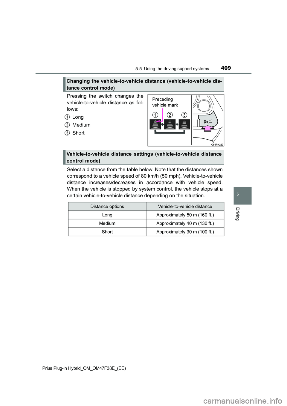 TOYOTA PRIUS PLUG-IN HYBRID 2023 Owners Manual 4095-5. Using the driving support systems
Prius Plug-in Hybrid_OM_OM47F38E_(EE)
5
Driving
Pressing the switch changes the
vehicle-to-vehicle distance as fol-
lows:
Long
Medium
Short
Select a dis TOYOTA PRIUS PLUG-IN HYBRID 2023 Owners Manual 4095-5. Using the driving support systems
Prius Plug-in Hybrid_OM_OM47F38E_(EE)
5
Driving
Pressing the switch changes the
vehicle-to-vehicle distance as fol-
lows:
Long
Medium
Short
Select a dis