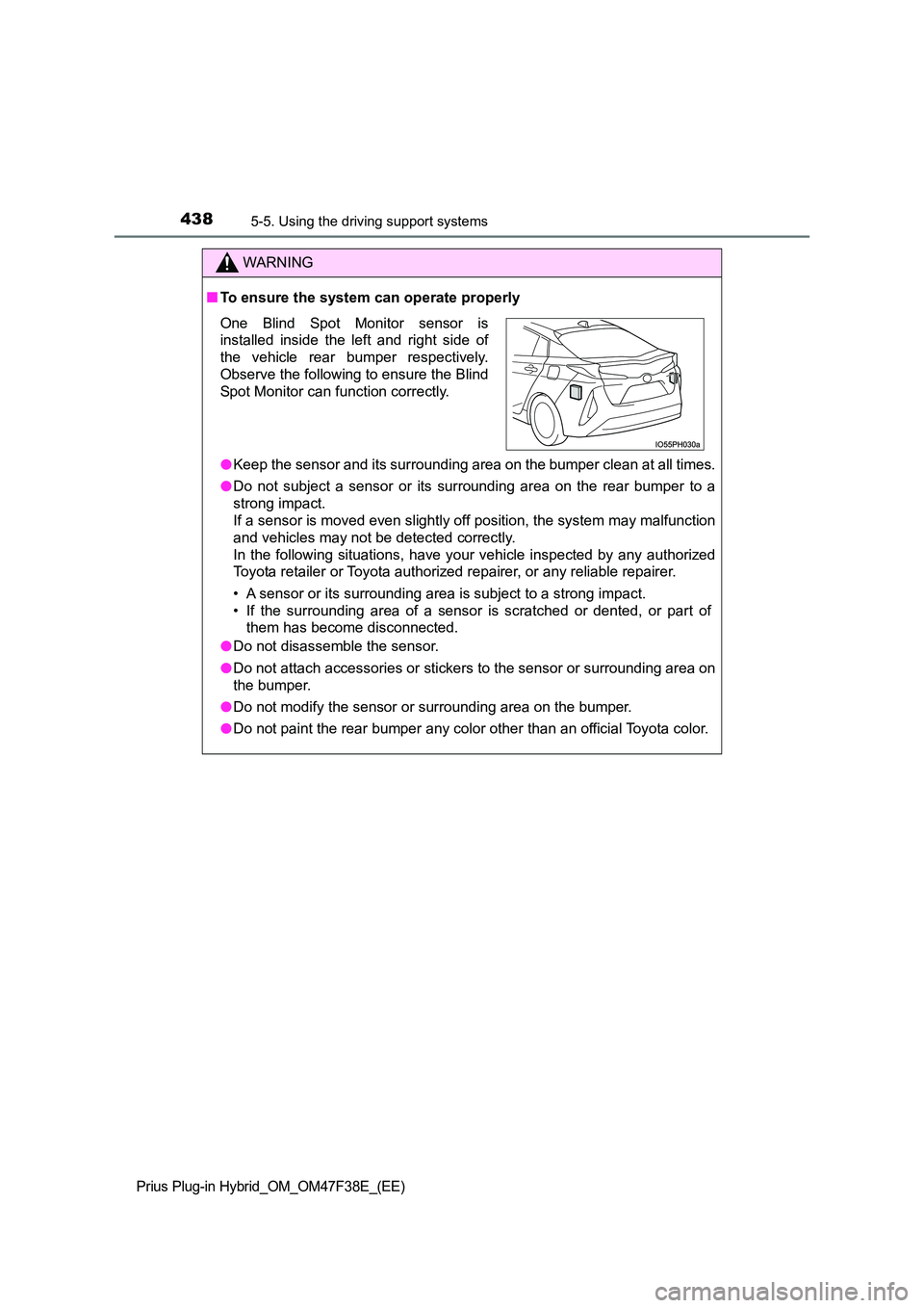 TOYOTA PRIUS PLUG-IN HYBRID 2023 Owners Guide 4385-5. Using the driving support systems
Prius Plug-in Hybrid_OM_OM47F38E_(EE)
WARNING
■To ensure the system can operate properly
● Keep the sensor and its surrounding area on the bumper clean a TOYOTA PRIUS PLUG-IN HYBRID 2023 Owners Guide 4385-5. Using the driving support systems
Prius Plug-in Hybrid_OM_OM47F38E_(EE)
WARNING
■To ensure the system can operate properly
● Keep the sensor and its surrounding area on the bumper clean a