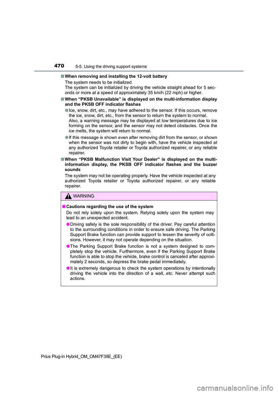 TOYOTA PRIUS PLUG-IN HYBRID 2023 Repair Manual 4705-5. Using the driving support systems
Prius Plug-in Hybrid_OM_OM47F38E_(EE)
■When removing and installing the 12-volt battery
The system needs to be initialized.
The system can be initialized TOYOTA PRIUS PLUG-IN HYBRID 2023 Repair Manual 4705-5. Using the driving support systems
Prius Plug-in Hybrid_OM_OM47F38E_(EE)
■When removing and installing the 12-volt battery
The system needs to be initialized.
The system can be initialized