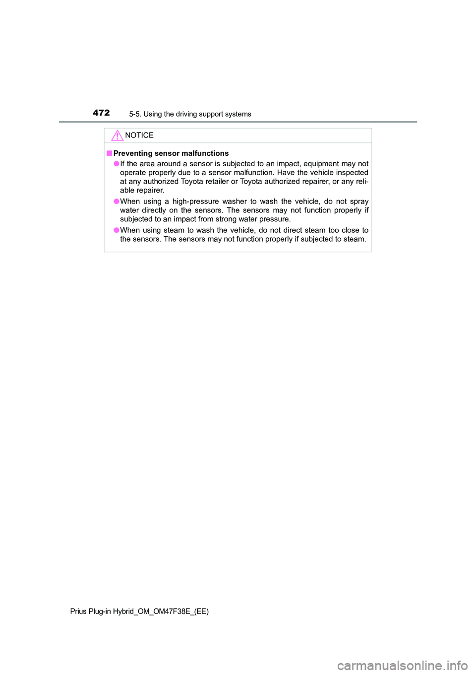 TOYOTA PRIUS PLUG-IN HYBRID 2023 Repair Manual 4725-5. Using the driving support systems
Prius Plug-in Hybrid_OM_OM47F38E_(EE)
NOTICE
■Preventing sensor malfunctions
● If the area around a sensor is subjected to an impact, equipment may not
TOYOTA PRIUS PLUG-IN HYBRID 2023 Repair Manual 4725-5. Using the driving support systems
Prius Plug-in Hybrid_OM_OM47F38E_(EE)
NOTICE
■Preventing sensor malfunctions
● If the area around a sensor is subjected to an impact, equipment may not