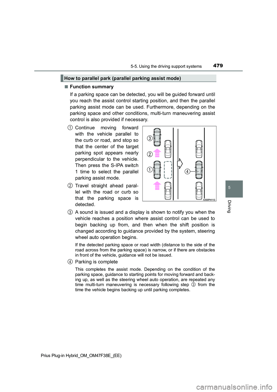TOYOTA PRIUS PLUG-IN HYBRID 2023 Service Manual 4795-5. Using the driving support systems
Prius Plug-in Hybrid_OM_OM47F38E_(EE)
5
Driving
■Function summary
If a parking space can be detected, you will be guided forward until
you reach the assis TOYOTA PRIUS PLUG-IN HYBRID 2023 Service Manual 4795-5. Using the driving support systems
Prius Plug-in Hybrid_OM_OM47F38E_(EE)
5
Driving
■Function summary
If a parking space can be detected, you will be guided forward until
you reach the assis