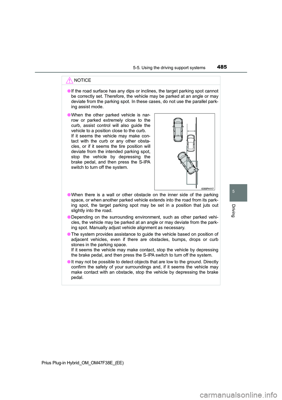 TOYOTA PRIUS PLUG-IN HYBRID 2023 Owners Manual 4855-5. Using the driving support systems
Prius Plug-in Hybrid_OM_OM47F38E_(EE)
5
Driving
NOTICE
●If the road surface has any dips or inclines, the target parking spot cannot
be correctly set. Ther TOYOTA PRIUS PLUG-IN HYBRID 2023 Owners Manual 4855-5. Using the driving support systems
Prius Plug-in Hybrid_OM_OM47F38E_(EE)
5
Driving
NOTICE
●If the road surface has any dips or inclines, the target parking spot cannot
be correctly set. Ther