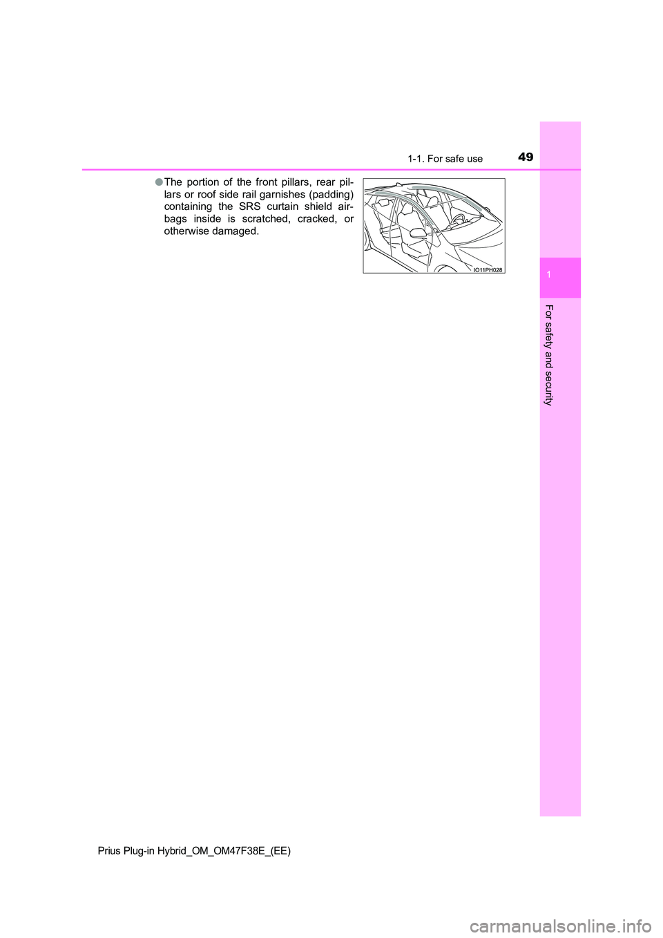 TOYOTA PRIUS PLUG-IN HYBRID 2023 Workshop Manual 491-1. For safe use
1
Prius Plug-in Hybrid_OM_OM47F38E_(EE)
For safety and security
●The portion of the front pillars, rear pil- 
lars or roof side rail garnishes (padding) 
containing the SRS curta