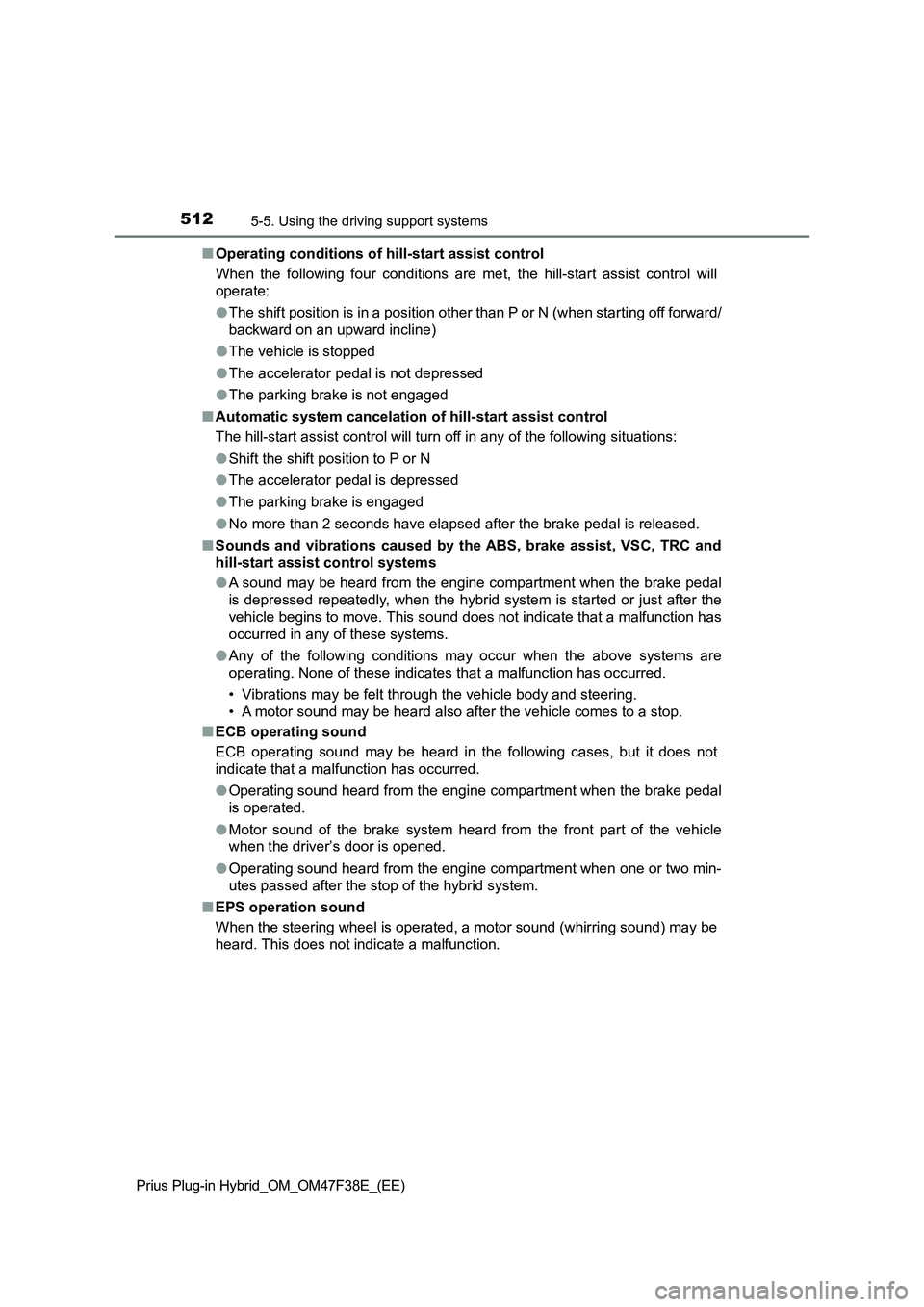 TOYOTA PRIUS PLUG-IN HYBRID 2023 Owners Manual 5125-5. Using the driving support systems
Prius Plug-in Hybrid_OM_OM47F38E_(EE)
■Operating conditions of hill-start assist control
When the following four conditions are met, the hill-start assist c TOYOTA PRIUS PLUG-IN HYBRID 2023 Owners Manual 5125-5. Using the driving support systems
Prius Plug-in Hybrid_OM_OM47F38E_(EE)
■Operating conditions of hill-start assist control
When the following four conditions are met, the hill-start assist c