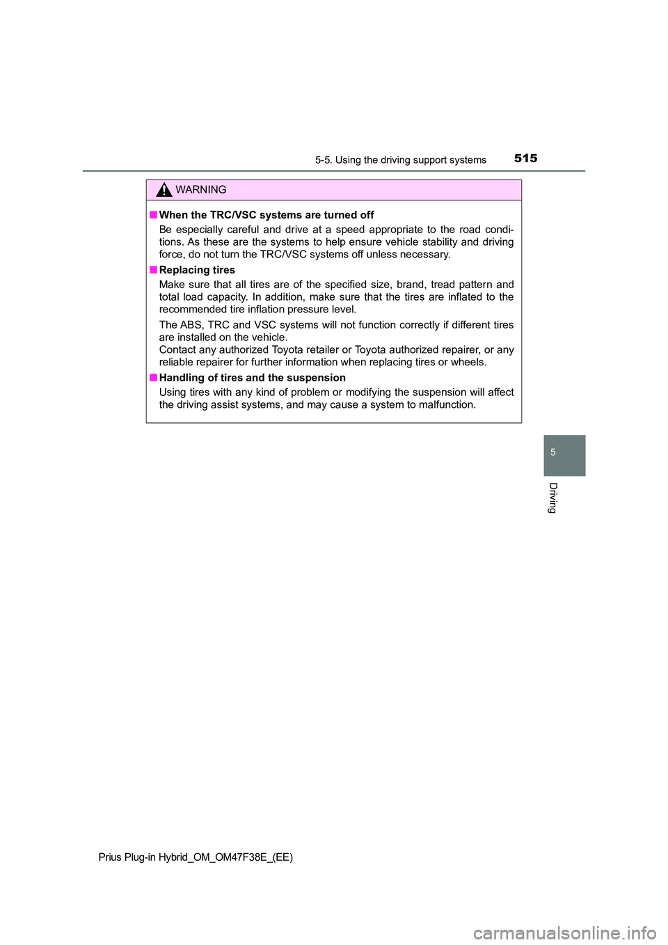 TOYOTA PRIUS PLUG-IN HYBRID 2023 Owners Manual 5155-5. Using the driving support systems
Prius Plug-in Hybrid_OM_OM47F38E_(EE)
5
Driving
WARNING
■When the TRC/VSC systems are turned off
Be especially careful and drive at a speed appropriate to TOYOTA PRIUS PLUG-IN HYBRID 2023 Owners Manual 5155-5. Using the driving support systems
Prius Plug-in Hybrid_OM_OM47F38E_(EE)
5
Driving
WARNING
■When the TRC/VSC systems are turned off
Be especially careful and drive at a speed appropriate to