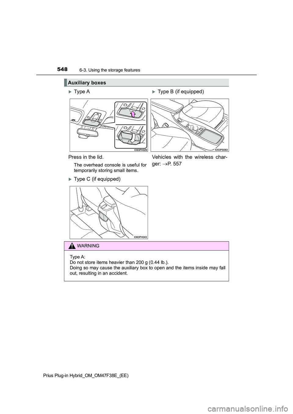 TOYOTA PRIUS PLUG-IN HYBRID 2023  Owners Manual 5486-3. Using the storage features
Prius Plug-in Hybrid_OM_OM47F38E_(EE)
Auxiliary boxes
Ty pe  AType B (if equipped) 
Press in the lid.
The overhead console is useful for 
temporarily storing s