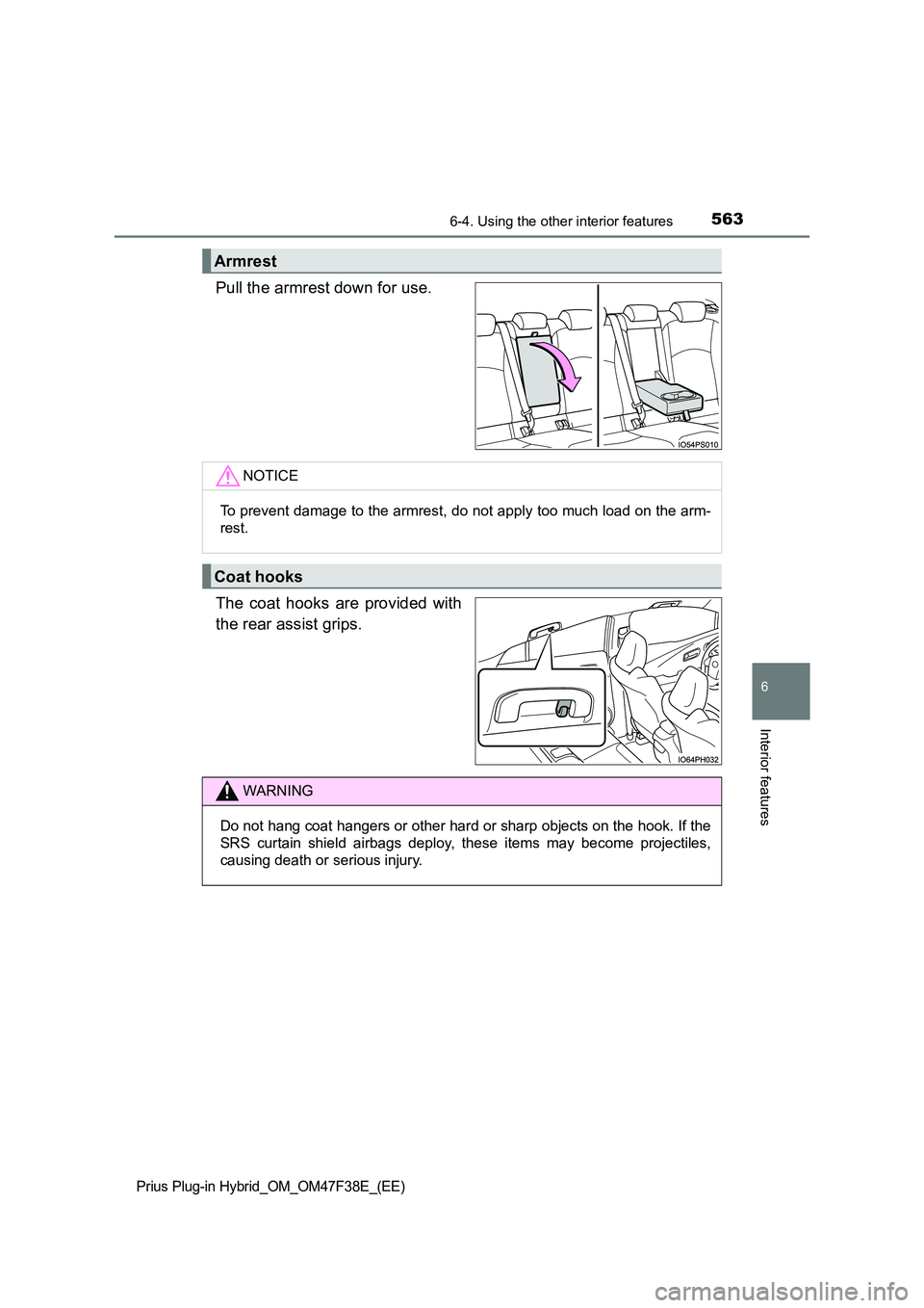 TOYOTA PRIUS PLUG-IN HYBRID 2023 Owners Manual 5636-4. Using the other interior features
Prius Plug-in Hybrid_OM_OM47F38E_(EE)
6
Interior features
Pull the armrest down for use.
The coat hooks are provided with
the rear assist grips.
Armrest
NOT TOYOTA PRIUS PLUG-IN HYBRID 2023 Owners Manual 5636-4. Using the other interior features
Prius Plug-in Hybrid_OM_OM47F38E_(EE)
6
Interior features
Pull the armrest down for use.
The coat hooks are provided with
the rear assist grips.
Armrest
NOT