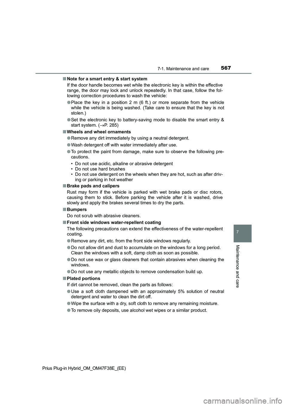 TOYOTA PRIUS PLUG-IN HYBRID 2023 Owners Manual 5677-1. Maintenance and care
Prius Plug-in Hybrid_OM_OM47F38E_(EE)
7
Maintenance and care
■Note for a smart entry & start system
If the door handle becomes wet while the electronic key is within the TOYOTA PRIUS PLUG-IN HYBRID 2023 Owners Manual 5677-1. Maintenance and care
Prius Plug-in Hybrid_OM_OM47F38E_(EE)
7
Maintenance and care
■Note for a smart entry & start system
If the door handle becomes wet while the electronic key is within the