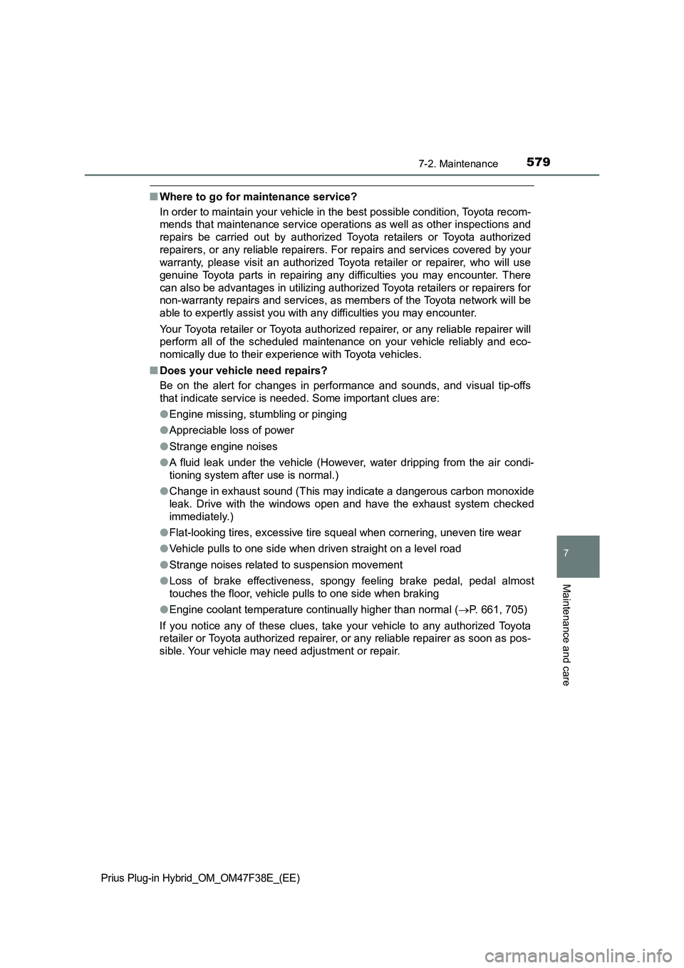 TOYOTA PRIUS PLUG-IN HYBRID 2023 Owners Manual 5797-2. Maintenance
Prius Plug-in Hybrid_OM_OM47F38E_(EE)
7
Maintenance and care
■Where to go for maintenance service?
In order to maintain your vehicle in the best possible condition, Toyota recom- TOYOTA PRIUS PLUG-IN HYBRID 2023 Owners Manual 5797-2. Maintenance
Prius Plug-in Hybrid_OM_OM47F38E_(EE)
7
Maintenance and care
■Where to go for maintenance service?
In order to maintain your vehicle in the best possible condition, Toyota recom-