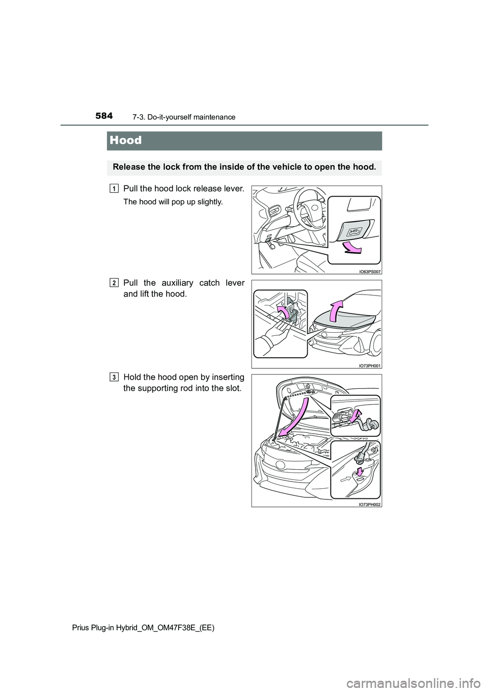 TOYOTA PRIUS PLUG-IN HYBRID 2023  Owners Manual 5847-3. Do-it-yourself maintenance
Prius Plug-in Hybrid_OM_OM47F38E_(EE)
Hood
Pull the hood lock release lever.
The hood will pop up slightly.
Pull the auxiliary catch lever 
and lift the hood. 
Hold 