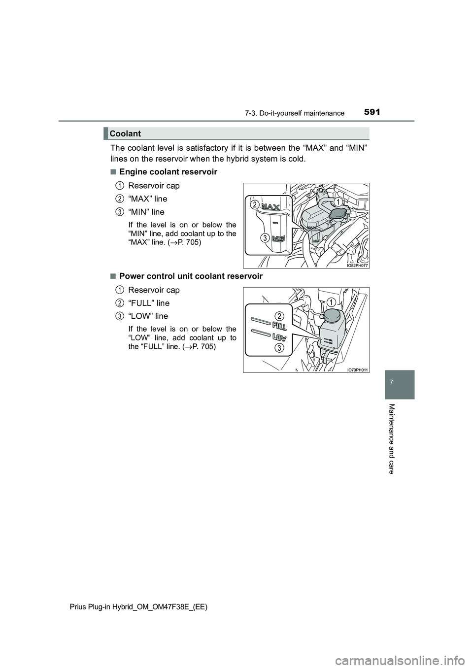 TOYOTA PRIUS PLUG-IN HYBRID 2023 Owners Manual 5917-3. Do-it-yourself maintenance
Prius Plug-in Hybrid_OM_OM47F38E_(EE)
7
Maintenance and care
The coolant level is satisfactory if it is between the “MAX” and “MIN”
lines on the reservoir w TOYOTA PRIUS PLUG-IN HYBRID 2023 Owners Manual 5917-3. Do-it-yourself maintenance
Prius Plug-in Hybrid_OM_OM47F38E_(EE)
7
Maintenance and care
The coolant level is satisfactory if it is between the “MAX” and “MIN”
lines on the reservoir w
