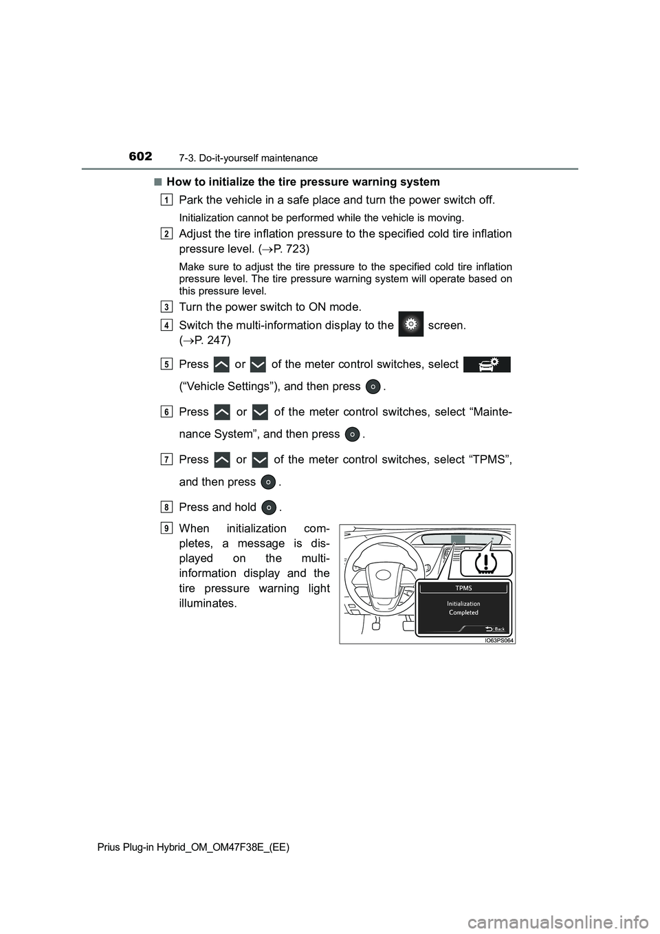 TOYOTA PRIUS PLUG-IN HYBRID 2023 Owners Manual 6027-3. Do-it-yourself maintenance
Prius Plug-in Hybrid_OM_OM47F38E_(EE)
■How to initialize the tire pressure warning system
Park the vehicle in a safe place and turn the power switch off.
Initializ TOYOTA PRIUS PLUG-IN HYBRID 2023 Owners Manual 6027-3. Do-it-yourself maintenance
Prius Plug-in Hybrid_OM_OM47F38E_(EE)
■How to initialize the tire pressure warning system
Park the vehicle in a safe place and turn the power switch off.
Initializ