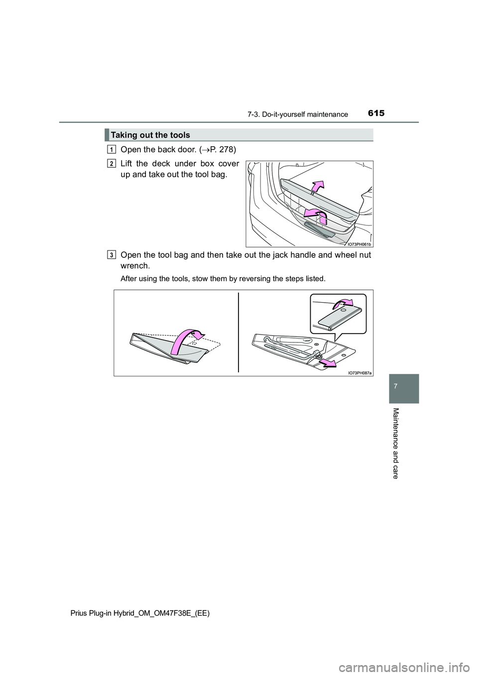 TOYOTA PRIUS PLUG-IN HYBRID 2023 Owners Manual 6157-3. Do-it-yourself maintenance
Prius Plug-in Hybrid_OM_OM47F38E_(EE)
7
Maintenance and care
Open the back door. (P. 278)
Lift the deck under box cover
up and take out the tool bag.
Open the TOYOTA PRIUS PLUG-IN HYBRID 2023 Owners Manual 6157-3. Do-it-yourself maintenance
Prius Plug-in Hybrid_OM_OM47F38E_(EE)
7
Maintenance and care
Open the back door. (P. 278)
Lift the deck under box cover
up and take out the tool bag.
Open the