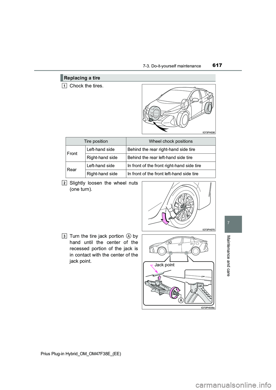TOYOTA PRIUS PLUG-IN HYBRID 2023 Owners Manual 6177-3. Do-it-yourself maintenance
Prius Plug-in Hybrid_OM_OM47F38E_(EE)
7
Maintenance and care
Chock the tires.
Slightly loosen the wheel nuts
(one turn).
Turn the tire jack portion by
hand unt TOYOTA PRIUS PLUG-IN HYBRID 2023 Owners Manual 6177-3. Do-it-yourself maintenance
Prius Plug-in Hybrid_OM_OM47F38E_(EE)
7
Maintenance and care
Chock the tires.
Slightly loosen the wheel nuts
(one turn).
Turn the tire jack portion by
hand unt