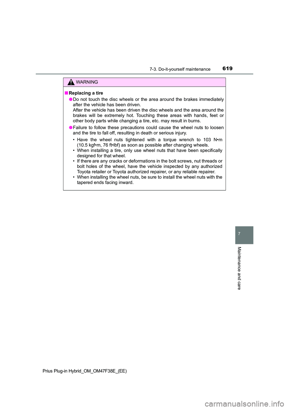 TOYOTA PRIUS PLUG-IN HYBRID 2023 Owners Manual 6197-3. Do-it-yourself maintenance
Prius Plug-in Hybrid_OM_OM47F38E_(EE)
7
Maintenance and care
WARNING
■Replacing a tire
● Do not touch the disc wheels or the area around the brakes immediately TOYOTA PRIUS PLUG-IN HYBRID 2023 Owners Manual 6197-3. Do-it-yourself maintenance
Prius Plug-in Hybrid_OM_OM47F38E_(EE)
7
Maintenance and care
WARNING
■Replacing a tire
● Do not touch the disc wheels or the area around the brakes immediately