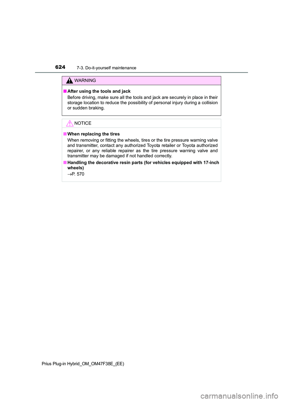 TOYOTA PRIUS PLUG-IN HYBRID 2023  Owners Manual 6247-3. Do-it-yourself maintenance
Prius Plug-in Hybrid_OM_OM47F38E_(EE)
WARNING
■After using the tools and jack 
Before driving, make sure all the tools and jack are securely in place in their 
sto