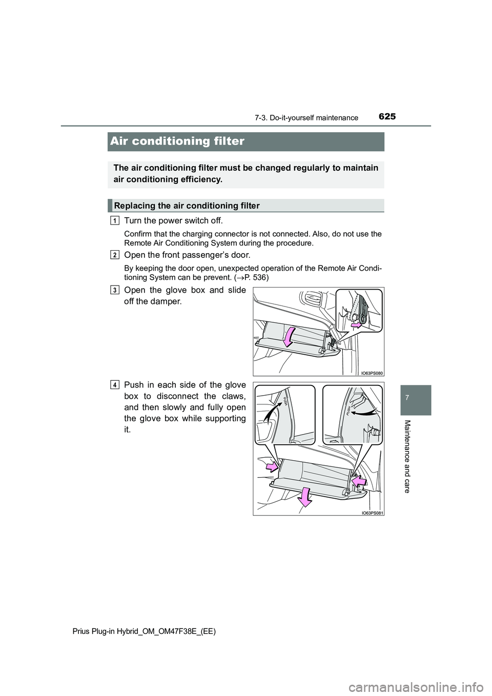 TOYOTA PRIUS PLUG-IN HYBRID 2023  Owners Manual 6257-3. Do-it-yourself maintenance
Prius Plug-in Hybrid_OM_OM47F38E_(EE)
7
Maintenance and care
Air conditioning filter
Turn the power switch off.
Confirm that the charging connector is not connected.