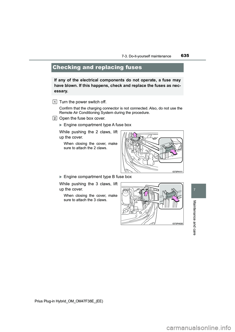 TOYOTA PRIUS PLUG-IN HYBRID 2023 Owners Manual 6357-3. Do-it-yourself maintenance
Prius Plug-in Hybrid_OM_OM47F38E_(EE)
7
Maintenance and care
Checking and replacing fuses
Turn the power switch off.
Confirm that the charging connector is not conne TOYOTA PRIUS PLUG-IN HYBRID 2023 Owners Manual 6357-3. Do-it-yourself maintenance
Prius Plug-in Hybrid_OM_OM47F38E_(EE)
7
Maintenance and care
Checking and replacing fuses
Turn the power switch off.
Confirm that the charging connector is not conne