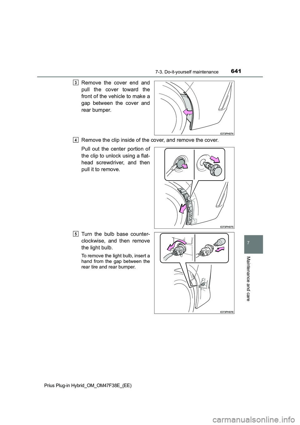 TOYOTA PRIUS PLUG-IN HYBRID 2023 Owners Manual 6417-3. Do-it-yourself maintenance
Prius Plug-in Hybrid_OM_OM47F38E_(EE)
7
Maintenance and care
Remove the cover end and
pull the cover toward the
front of the vehicle to make a
gap between the cov TOYOTA PRIUS PLUG-IN HYBRID 2023 Owners Manual 6417-3. Do-it-yourself maintenance
Prius Plug-in Hybrid_OM_OM47F38E_(EE)
7
Maintenance and care
Remove the cover end and
pull the cover toward the
front of the vehicle to make a
gap between the cov