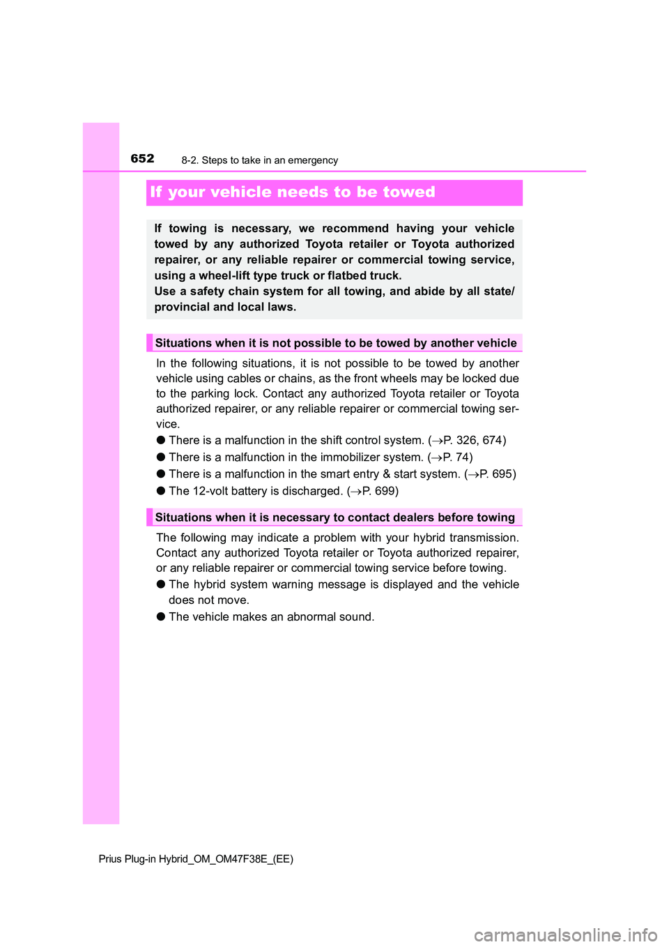 TOYOTA PRIUS PLUG-IN HYBRID 2023 Owners Manual 6528-2. Steps to take in an emergency
Prius Plug-in Hybrid_OM_OM47F38E_(EE)
If your vehicle needs to be towed
In the following situations, it is not possible to be towed by another
vehicle using cab TOYOTA PRIUS PLUG-IN HYBRID 2023 Owners Manual 6528-2. Steps to take in an emergency
Prius Plug-in Hybrid_OM_OM47F38E_(EE)
If your vehicle needs to be towed
In the following situations, it is not possible to be towed by another
vehicle using cab