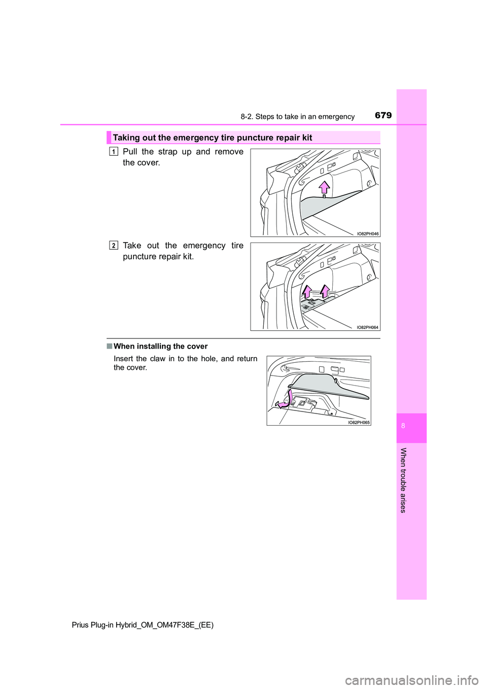 TOYOTA PRIUS PLUG-IN HYBRID 2023 Owners Manual 6798-2. Steps to take in an emergency
Prius Plug-in Hybrid_OM_OM47F38E_(EE)
8
When trouble arises
Pull the strap up and remove
the cover.
Take out the emergency tire
puncture repair kit.
■ When i TOYOTA PRIUS PLUG-IN HYBRID 2023 Owners Manual 6798-2. Steps to take in an emergency
Prius Plug-in Hybrid_OM_OM47F38E_(EE)
8
When trouble arises
Pull the strap up and remove
the cover.
Take out the emergency tire
puncture repair kit.
■ When i