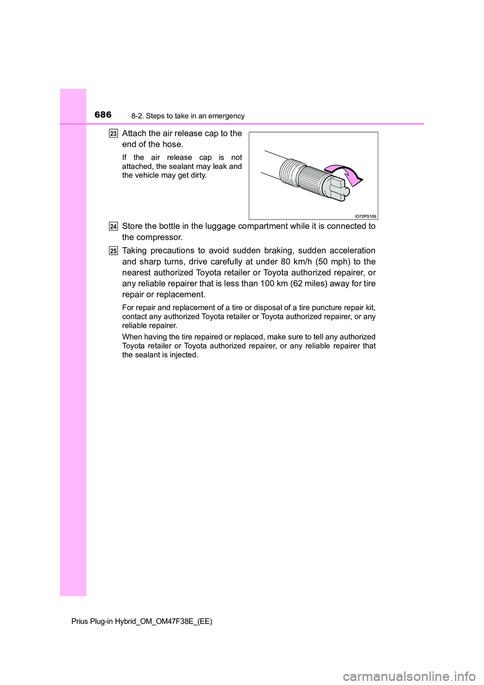 TOYOTA PRIUS PLUG-IN HYBRID 2023 Owners Manual 6868-2. Steps to take in an emergency
Prius Plug-in Hybrid_OM_OM47F38E_(EE)
Attach the air release cap to the
end of the hose.
If the air release cap is not
attached, the sealant may leak and
the v TOYOTA PRIUS PLUG-IN HYBRID 2023 Owners Manual 6868-2. Steps to take in an emergency
Prius Plug-in Hybrid_OM_OM47F38E_(EE)
Attach the air release cap to the
end of the hose.
If the air release cap is not
attached, the sealant may leak and
the v
