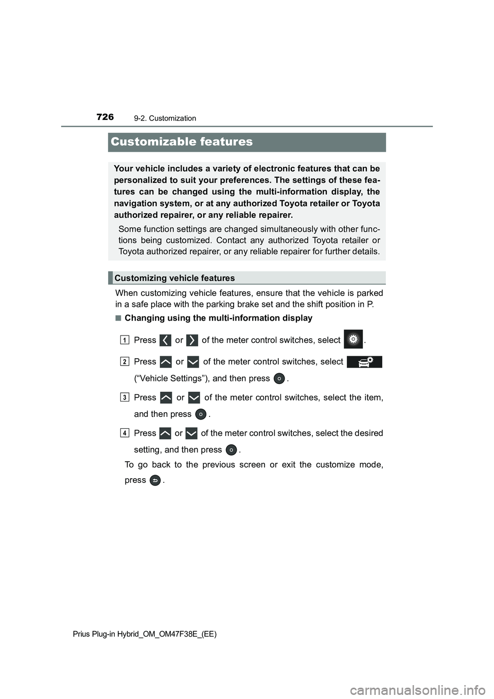 TOYOTA PRIUS PLUG-IN HYBRID 2023 User Guide 7269-2. Customization
Prius Plug-in Hybrid_OM_OM47F38E_(EE)
Customizable features
When customizing vehicle features, ensure that the vehicle is parked
in a safe place with the parking brake set and th TOYOTA PRIUS PLUG-IN HYBRID 2023 User Guide 7269-2. Customization
Prius Plug-in Hybrid_OM_OM47F38E_(EE)
Customizable features
When customizing vehicle features, ensure that the vehicle is parked
in a safe place with the parking brake set and th