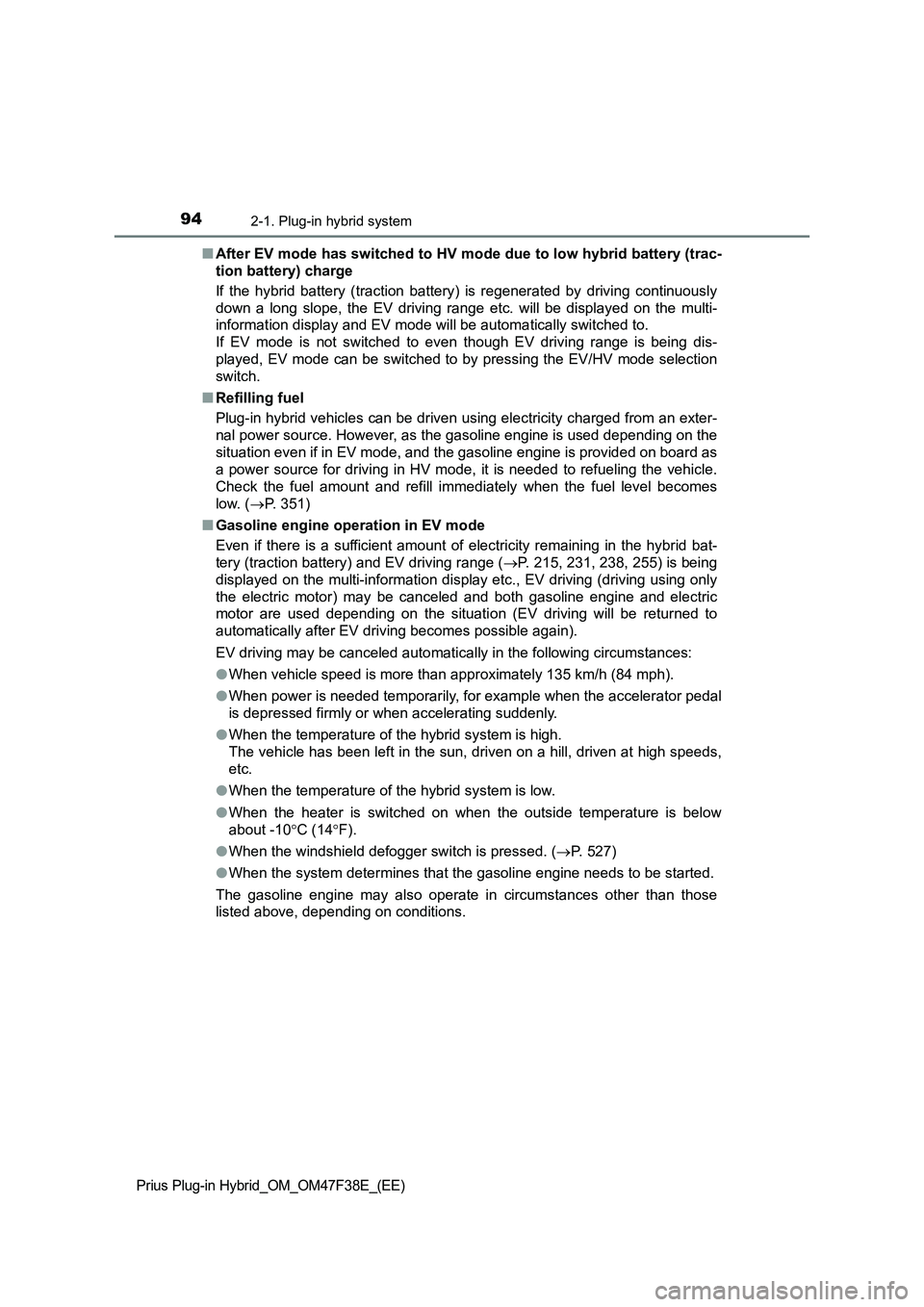 TOYOTA PRIUS PLUG-IN HYBRID 2023  Owners Manual 942-1. Plug-in hybrid system
Prius Plug-in Hybrid_OM_OM47F38E_(EE)
■After EV mode has switched to HV mode due to low hybrid battery (trac-
tion battery) charge
If the hybrid battery (traction batter