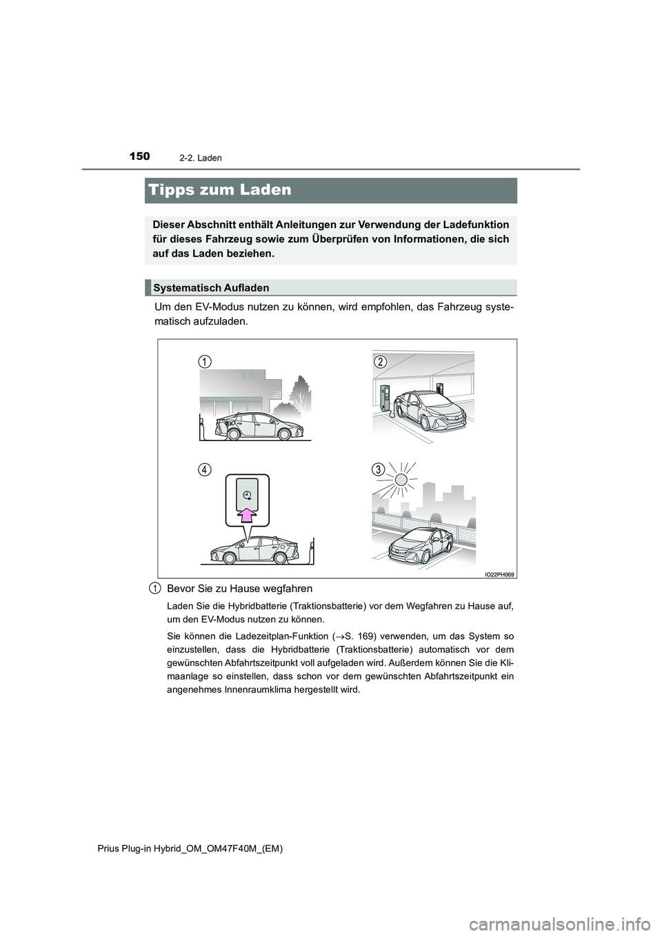 TOYOTA PRIUS PLUG-IN HYBRID 2023 Betriebsanleitungen (in German) 1502-2. Laden
Prius Plug-in Hybrid_OM_OM47F40M_(EM)
Tipps zum Laden
Um den EV-Modus nutzen zu können, wird empfohlen, das Fahrzeug syste-
matisch aufzuladen.
Bevor Sie zu Hause wegfahren
Laden Sie TOYOTA PRIUS PLUG-IN HYBRID 2023 Betriebsanleitungen (in German) 1502-2. Laden
Prius Plug-in Hybrid_OM_OM47F40M_(EM)
Tipps zum Laden
Um den EV-Modus nutzen zu können, wird empfohlen, das Fahrzeug syste-
matisch aufzuladen.
Bevor Sie zu Hause wegfahren
Laden Sie