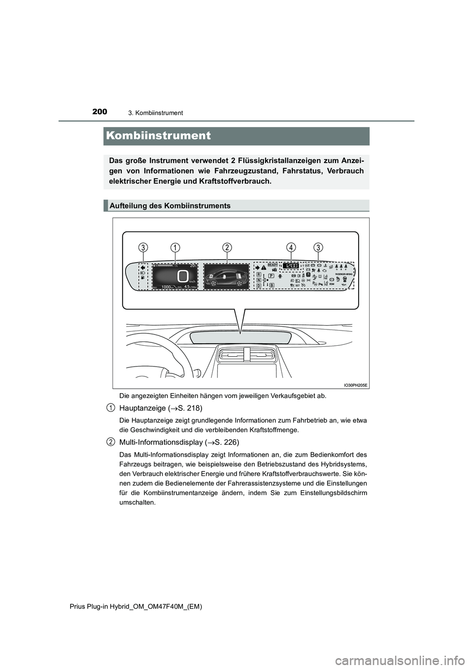 TOYOTA PRIUS PLUG-IN HYBRID 2023 Betriebsanleitungen (in German) 2003. Kombiinstrument
Prius Plug-in Hybrid_OM_OM47F40M_(EM)
Kombiinstrument
Die angezeigten Einheiten hängen vom jeweiligen Verkaufsgebiet ab.
Hauptanzeige (S. 218)
Die Hauptanzeige zeigt grundleg TOYOTA PRIUS PLUG-IN HYBRID 2023 Betriebsanleitungen (in German) 2003. Kombiinstrument
Prius Plug-in Hybrid_OM_OM47F40M_(EM)
Kombiinstrument
Die angezeigten Einheiten hängen vom jeweiligen Verkaufsgebiet ab.
Hauptanzeige (S. 218)
Die Hauptanzeige zeigt grundleg