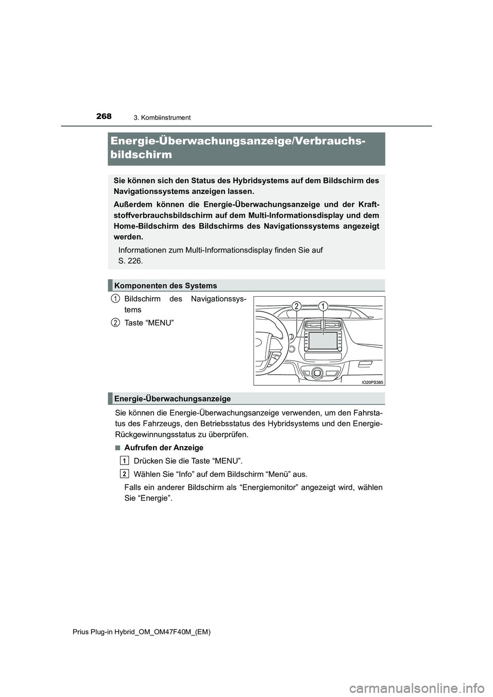 TOYOTA PRIUS PLUG-IN HYBRID 2023 Betriebsanleitungen (in German) 2683. Kombiinstrument
Prius Plug-in Hybrid_OM_OM47F40M_(EM)
Energie-Überwachungsanzeige/Verbrauchs-
bildschirm
Bildschirm des Navigationssys-
tems
Ta s t e “ M E N U ”
Sie können die Energie-Ü TOYOTA PRIUS PLUG-IN HYBRID 2023 Betriebsanleitungen (in German) 2683. Kombiinstrument
Prius Plug-in Hybrid_OM_OM47F40M_(EM)
Energie-Überwachungsanzeige/Verbrauchs-
bildschirm
Bildschirm des Navigationssys-
tems
Ta s t e “ M E N U ”
Sie können die Energie-Ü