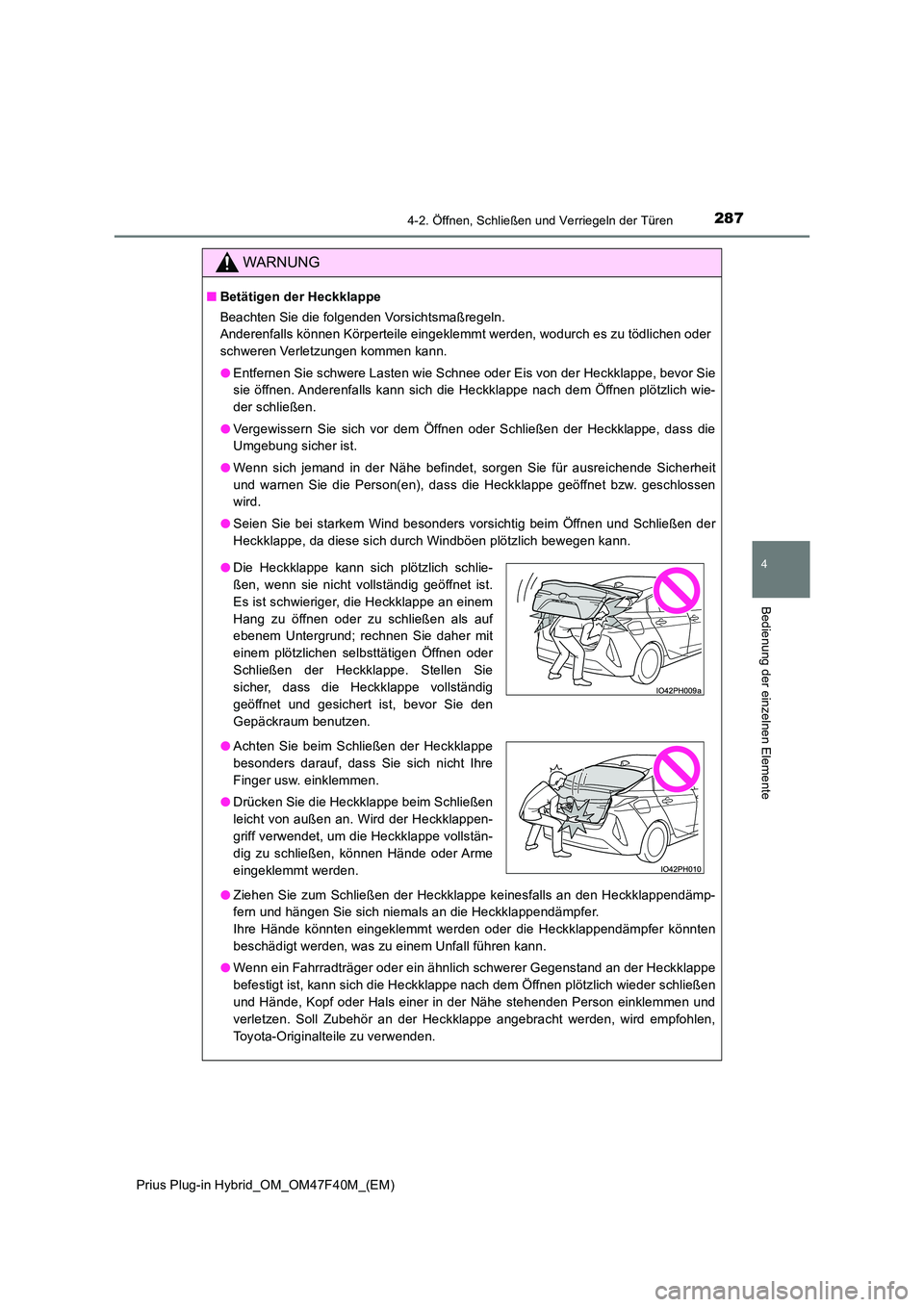 TOYOTA PRIUS PLUG-IN HYBRID 2023 Betriebsanleitungen (in German) 2874-2. Öffnen, Schließen und Verriegeln der Türen
Prius Plug-in Hybrid_OM_OM47F40M_(EM)
4
Bedienung der einzelnen Elemente
WARNUNG
■Betätigen der Heckklappe
Beachten Sie die folgenden Vorsicht TOYOTA PRIUS PLUG-IN HYBRID 2023 Betriebsanleitungen (in German) 2874-2. Öffnen, Schließen und Verriegeln der Türen
Prius Plug-in Hybrid_OM_OM47F40M_(EM)
4
Bedienung der einzelnen Elemente
WARNUNG
■Betätigen der Heckklappe
Beachten Sie die folgenden Vorsicht