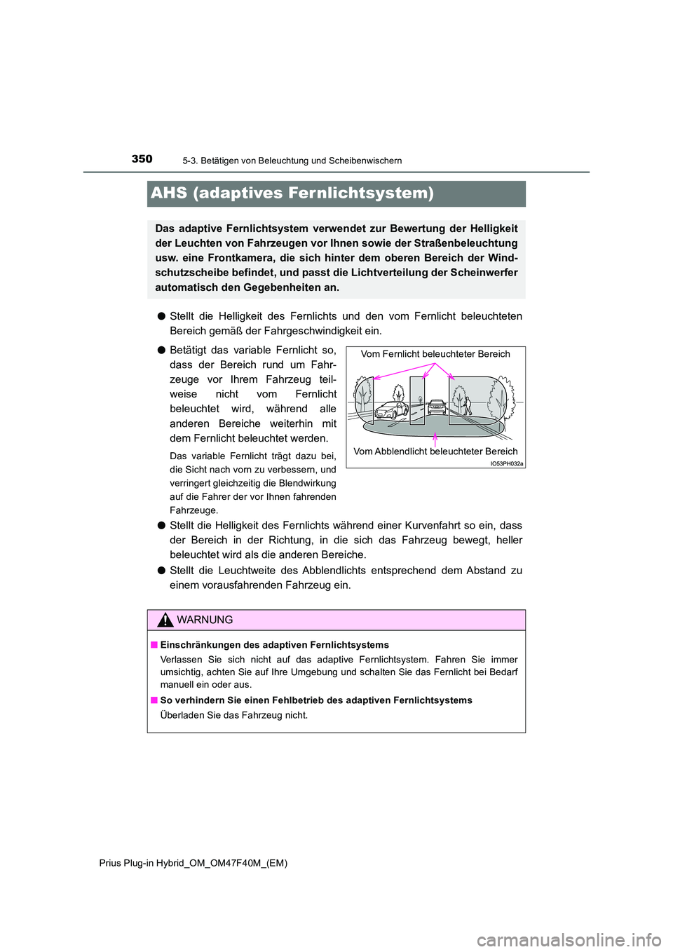 TOYOTA PRIUS PLUG-IN HYBRID 2023 Betriebsanleitungen (in German) 3505-3. Betätigen von Beleuchtung und Scheibenwischern
Prius Plug-in Hybrid_OM_OM47F40M_(EM)
AHS (adaptives Fer nlichtsystem)
●Stellt die Helligkeit des Fernlichts und den vom Fernlicht beleuchtete TOYOTA PRIUS PLUG-IN HYBRID 2023 Betriebsanleitungen (in German) 3505-3. Betätigen von Beleuchtung und Scheibenwischern
Prius Plug-in Hybrid_OM_OM47F40M_(EM)
AHS (adaptives Fer nlichtsystem)
●Stellt die Helligkeit des Fernlichts und den vom Fernlicht beleuchtete